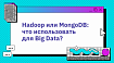 Hadoop или MongoDB: что использовать для Big Data?
