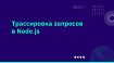 Трассировка запросов в Node.js