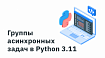 Группы асинхронных задач в Python 3.11