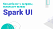 Как дебажить запросы, используя только Spark UI