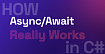 Как на самом деле работает Async/Await в C# (Часть 1)