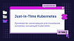Just-in-Time Kubernetes: Руководство начинающим для понимания основных концепций Kubernetes
