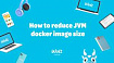 Как уменьшить размер образа Docker для JVM